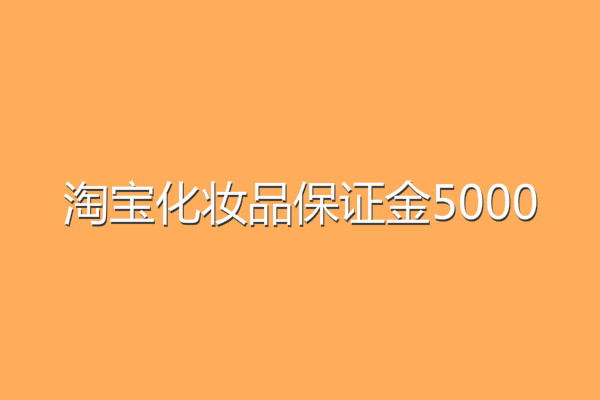 淘寶化妝品保證金5000是真的嗎